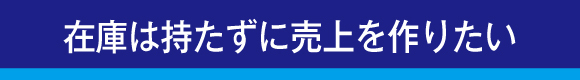 在庫は持たずに売上を作りたい