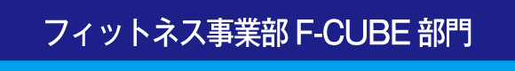 フィットネス事業部 F-CUBE 部門