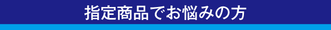 指定商品でお悩みの方